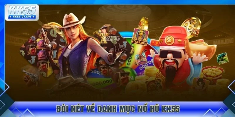 Đôi nét về danh mục nổ hũ KK55