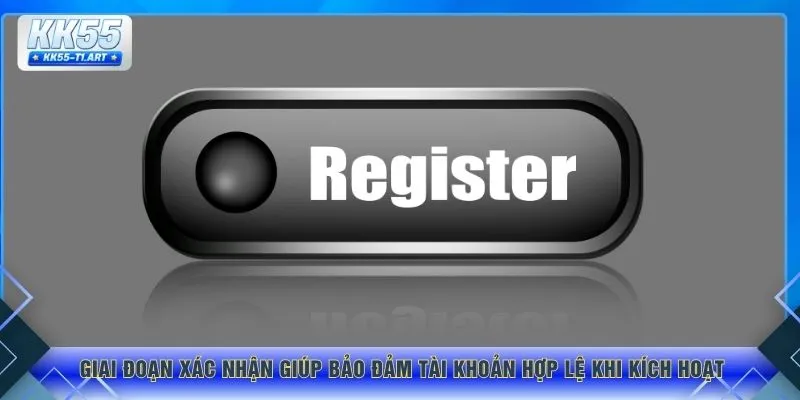 Giai đoạn xác nhận giúp bảo đảm tài khoản hợp lệ khi kích hoạt