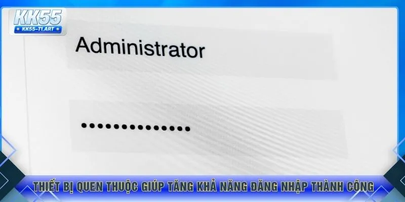 Thiết bị quen thuộc giúp tăng khả năng đăng nhập thành công