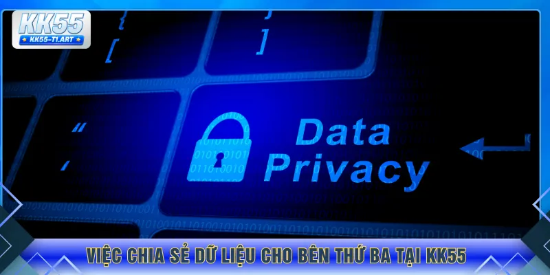 Việc chia sẻ dữ liệu cho bên thứ ba tại KK55