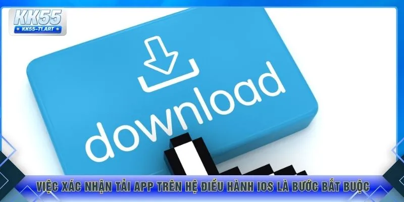 Việc xác nhận tải app trên hệ điều hành iOS là bước bắt buộc